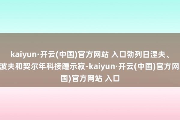 kaiyun·开云(中国)官方网站 入口勃列日涅夫、安德罗波夫和契尔年科接踵示寂-kaiyun·开云(中国)官方网站 入口
