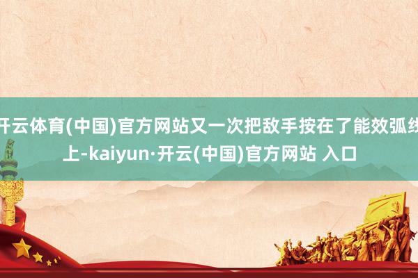 开云体育(中国)官方网站又一次把敌手按在了能效弧线上-kaiyun·开云(中国)官方网站 入口
