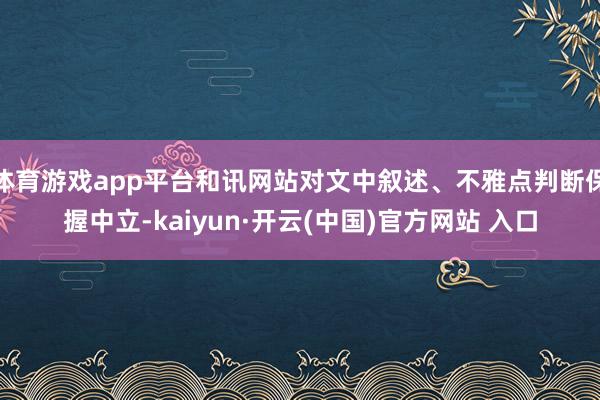 体育游戏app平台和讯网站对文中叙述、不雅点判断保握中立-kaiyun·开云(中国)官方网站 入口