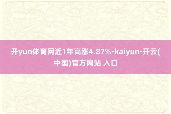 开yun体育网近1年高涨4.87%-kaiyun·开云(中国)官方网站 入口