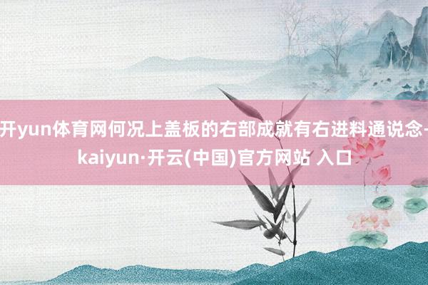 开yun体育网何况上盖板的右部成就有右进料通说念-kaiyun·开云(中国)官方网站 入口